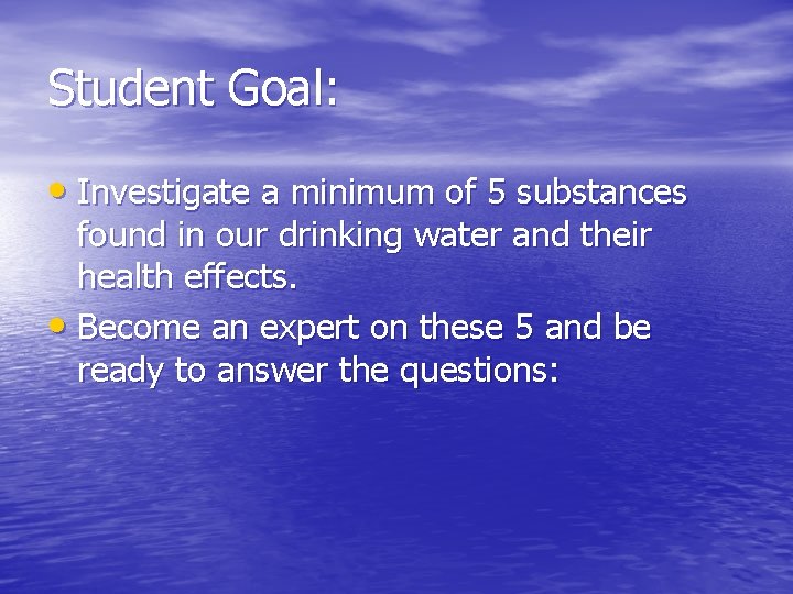 Student Goal: • Investigate a minimum of 5 substances found in our drinking water