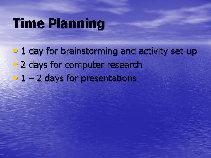 Time Planning • 1 day for brainstorming and activity set-up • 2 days for