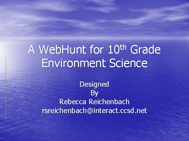 th 10 A Web. Hunt for Grade Environment Science Designed By Rebecca Reichenbach rsreichenbach@interact.