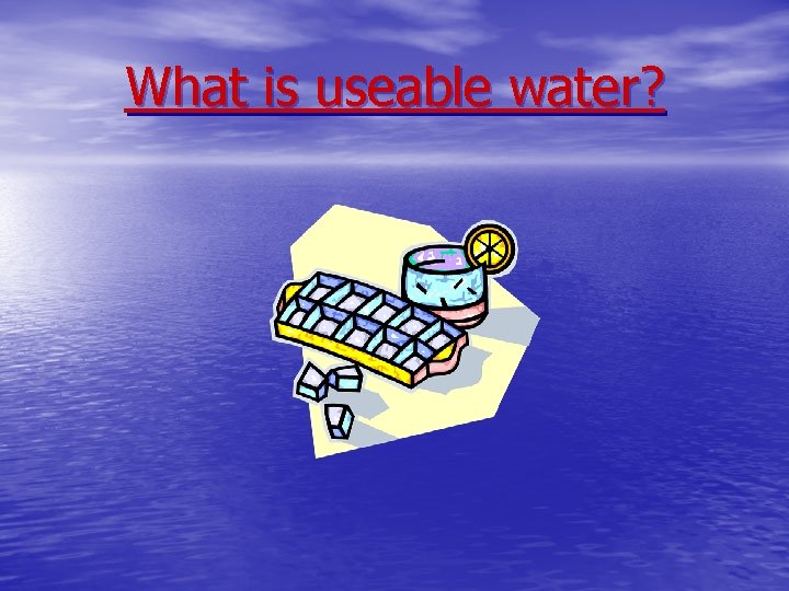 What is useable water? 