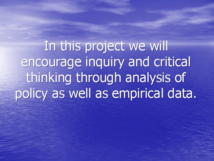 In this project we will encourage inquiry and critical thinking through analysis of policy