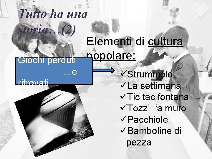 Tutto ha una storia…(2) Giochi perduti …e ritrovati Elementi di cultura popolare: üStrummolo üLa