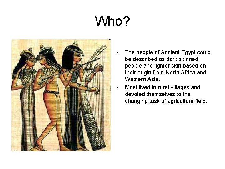 Who? • • The people of Ancient Egypt could be described as dark skinned