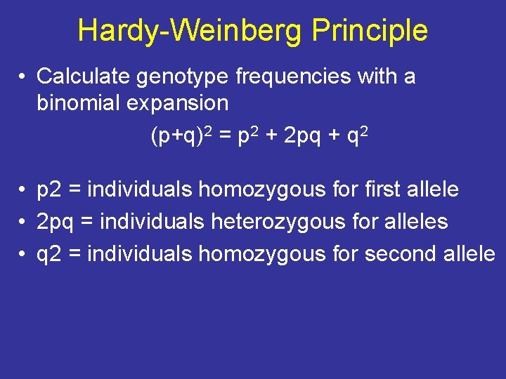 Hardy-Weinberg Principle • Calculate genotype frequencies with a binomial expansion (p+q)2 = p 2