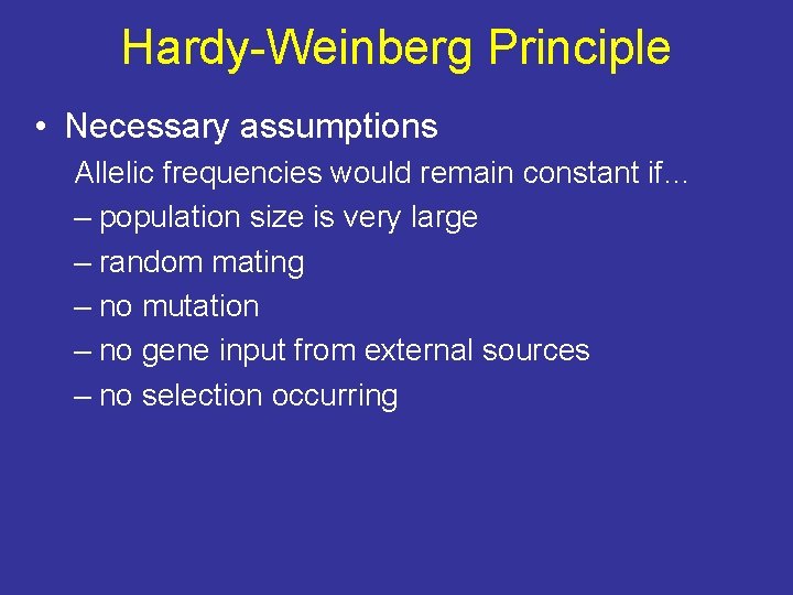 Hardy-Weinberg Principle • Necessary assumptions Allelic frequencies would remain constant if… – population size