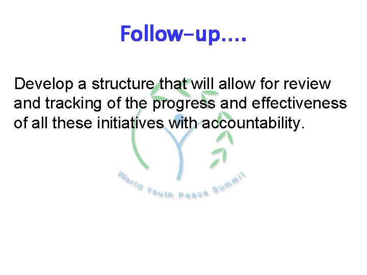 Follow-up…. Develop a structure that will allow for review and tracking of the progress
