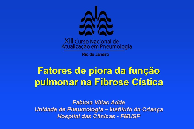 Fatores de piora da função pulmonar na Fibrose Cística Fabíola Villac Adde Unidade de