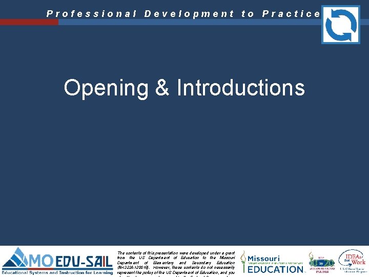 Professional Development to Practice Opening & Introductions The contents of this presentation were developed