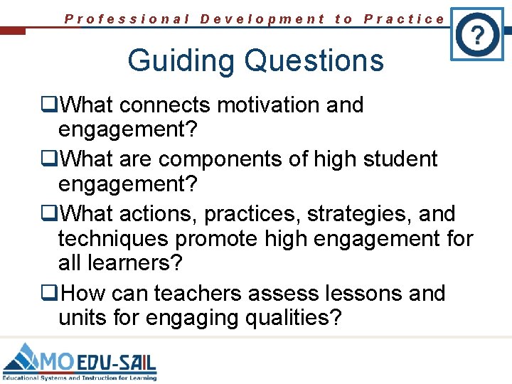 Professional Development to Practice Guiding Questions q. What connects motivation and engagement? q. What