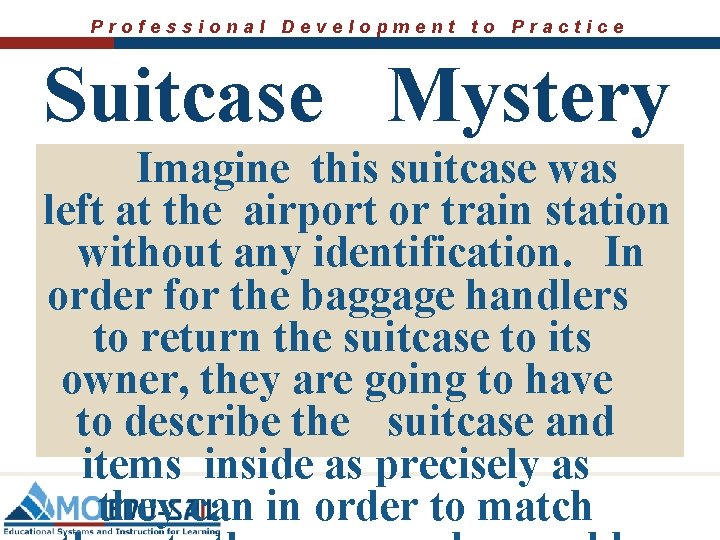 Professional Development to Practice Suitcase Mystery Imagine this suitcase was left at the airport