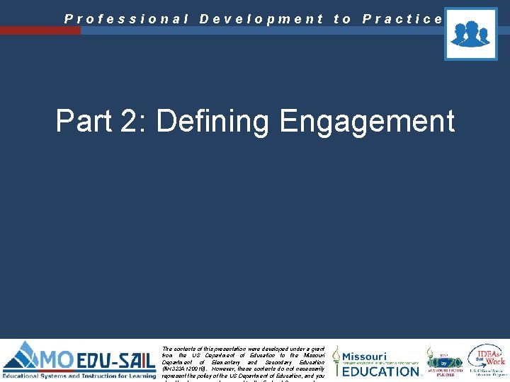 Professional Development to Practice Part 2: Defining Engagement The contents of this presentation were