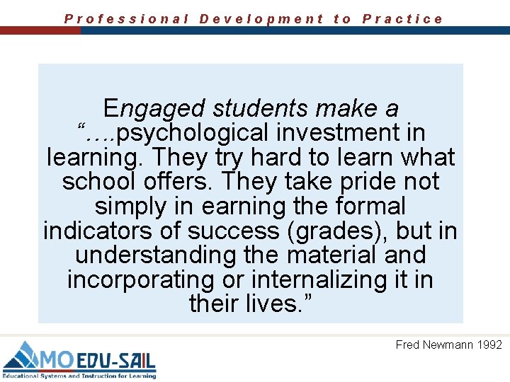 Professional Development to Practice Engaged students make a “…. psychological investment in learning. They