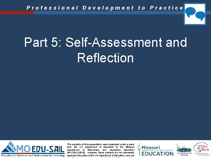 Professional Development to Practice Part 5: Self-Assessment and Reflection The contents of this presentation
