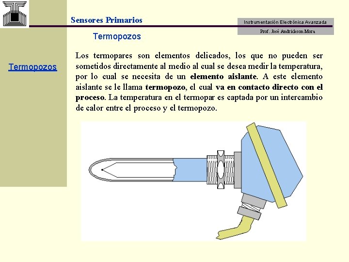 Sensores Primarios Termopozos Instrumentación Electrónica Avanzada Prof. José Andrickson Mora Los termopares son elementos