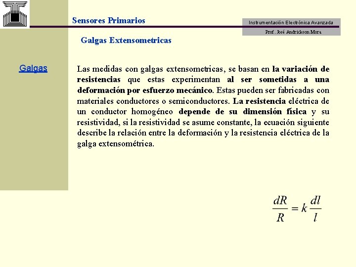 Sensores Primarios Instrumentación Electrónica Avanzada Prof. José Andrickson Mora Galgas Extensometricas Galgas Las medidas