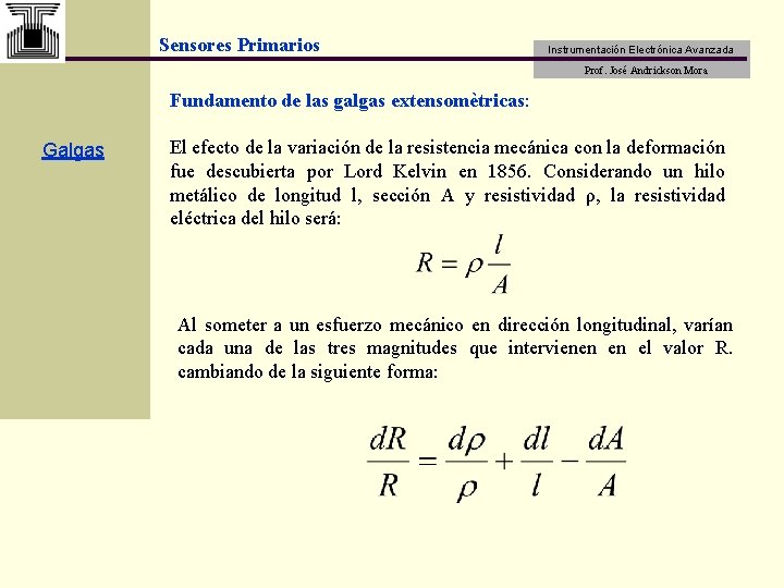 Sensores Primarios Instrumentación Electrónica Avanzada Prof. José Andrickson Mora Fundamento de las galgas extensomètricas: