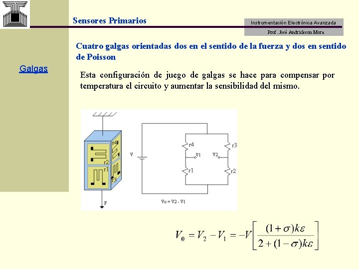 Sensores Primarios Instrumentación Electrónica Avanzada Prof. José Andrickson Mora Cuatro galgas orientadas dos en