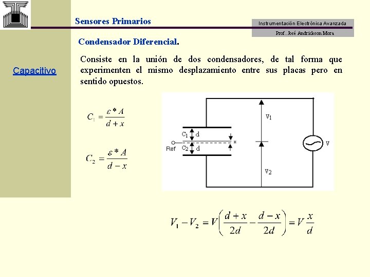Sensores Primarios Instrumentación Electrónica Avanzada Prof. José Andrickson Mora Condensador Diferencial. Capacitivo Consiste en