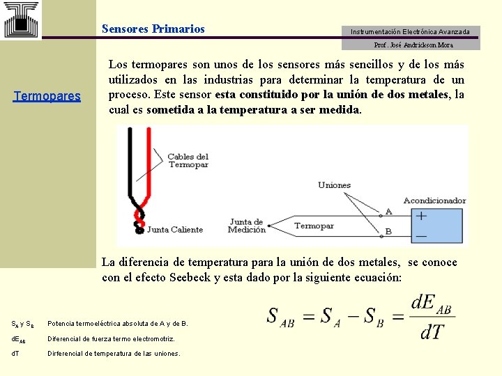 Sensores Primarios Instrumentación Electrónica Avanzada Prof. José Andrickson Mora Termopares Los termopares son unos