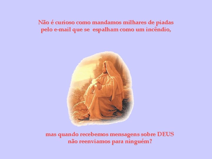 Não é curioso como mandamos milhares de piadas pelo e-mail que se espalham como