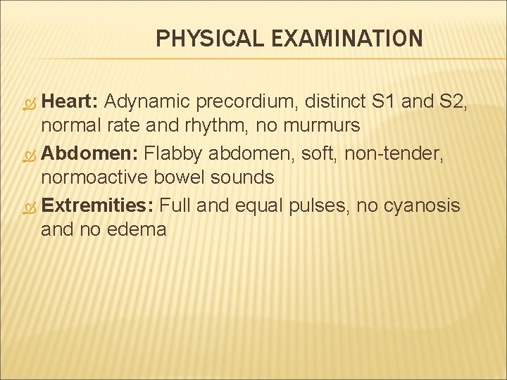 PHYSICAL EXAMINATION Heart: Adynamic precordium, distinct S 1 and S 2, normal rate and