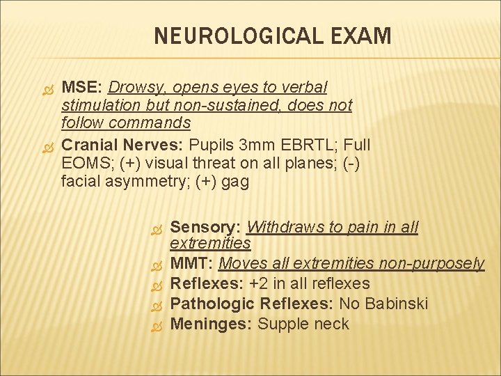 NEUROLOGICAL EXAM MSE: Drowsy, opens eyes to verbal stimulation but non-sustained, does not follow