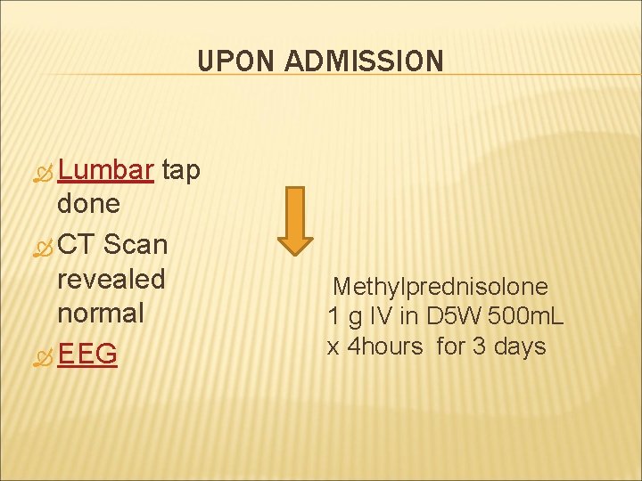 UPON ADMISSION Lumbar tap done CT Scan revealed normal EEG Methylprednisolone 1 g IV