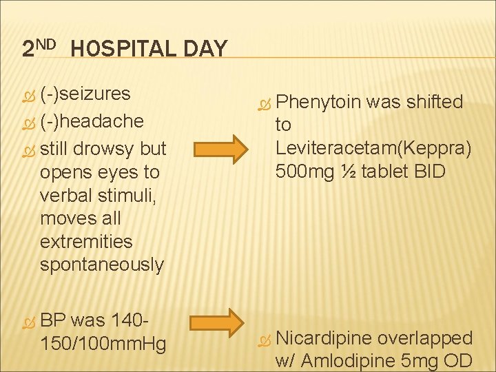 2 ND HOSPITAL DAY (-)seizures (-)headache still drowsy but opens eyes to verbal stimuli,