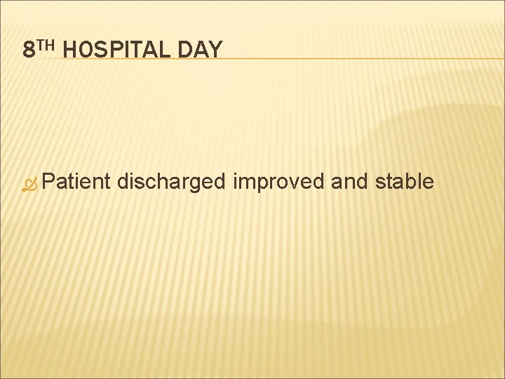 8 TH HOSPITAL DAY Patient discharged improved and stable 