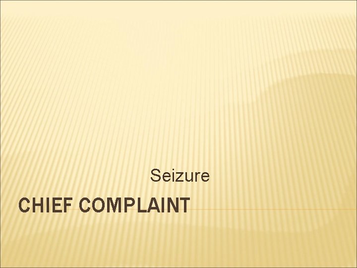 Seizure CHIEF COMPLAINT 