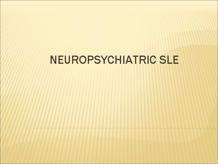 NEUROPSYCHIATRIC SLE 