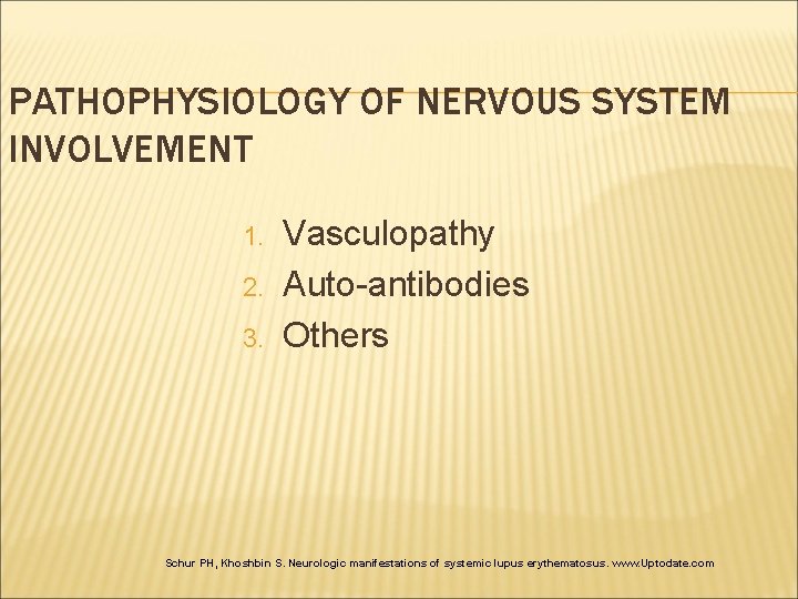 PATHOPHYSIOLOGY OF NERVOUS SYSTEM INVOLVEMENT 1. 2. 3. Vasculopathy Auto-antibodies Others Schur PH, Khoshbin