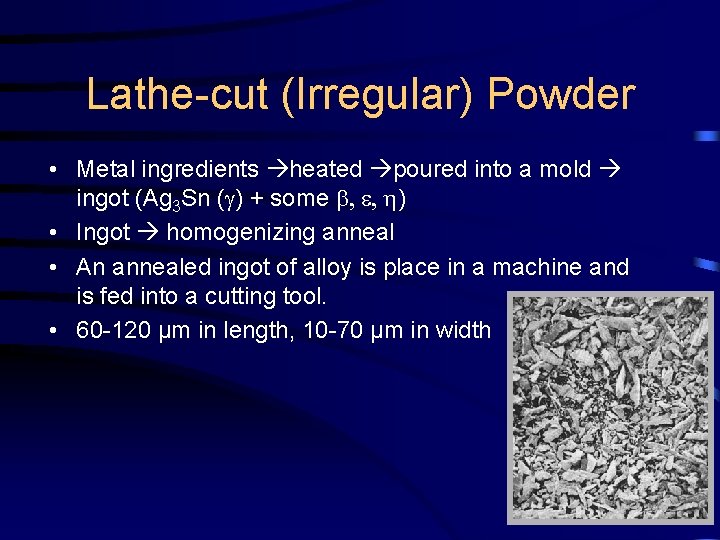 Lathe-cut (Irregular) Powder • Metal ingredients heated poured into a mold ingot (Ag 3