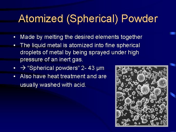 Atomized (Spherical) Powder • Made by melting the desired elements together • The liquid