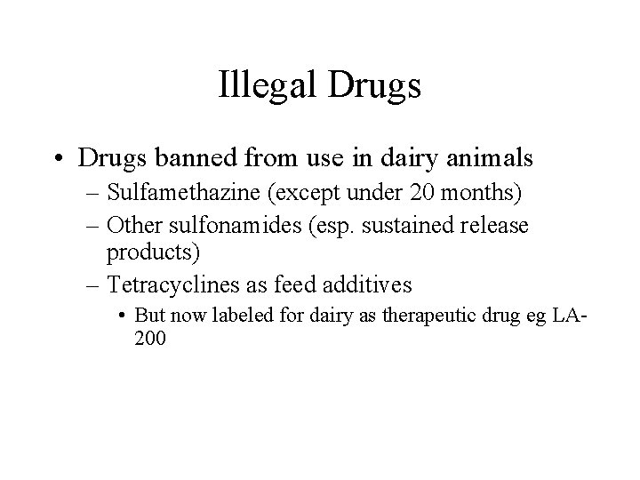 Illegal Drugs • Drugs banned from use in dairy animals – Sulfamethazine (except under