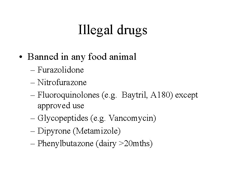 Illegal drugs • Banned in any food animal – Furazolidone – Nitrofurazone – Fluoroquinolones