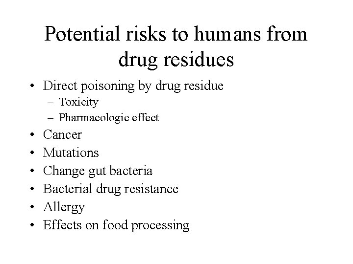 Potential risks to humans from drug residues • Direct poisoning by drug residue –