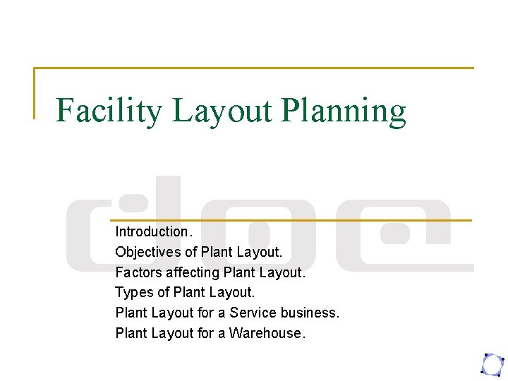 Facility Layout Planning Introduction. Objectives of Plant Layout. Factors affecting Plant Layout. Types of