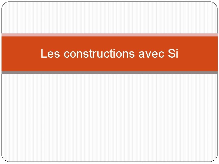 Les constructions avec Si Les constructions avec Si