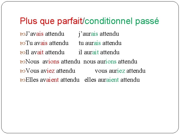 Plus que parfait/conditionnel passé J’avais attendu j’aurais attendu Tu avais attendu tu aurais attendu Plus que parfait/conditionnel passé J’avais attendu j’aurais attendu Tu avais attendu tu aurais attendu