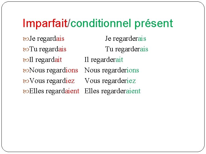 Imparfait/conditionnel présent Je regardais Je regarderais Tu regarderais Il regardait Il regarderait Nous regardions Imparfait/conditionnel présent Je regardais Je regarderais Tu regarderais Il regardait Il regarderait Nous regardions