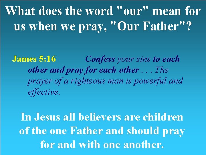 What does the word "our" mean for us when we pray, "Our Father"? James