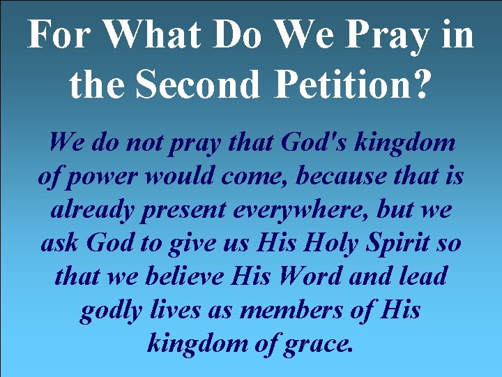 For What Do We Pray in the Second Petition? We do not pray that