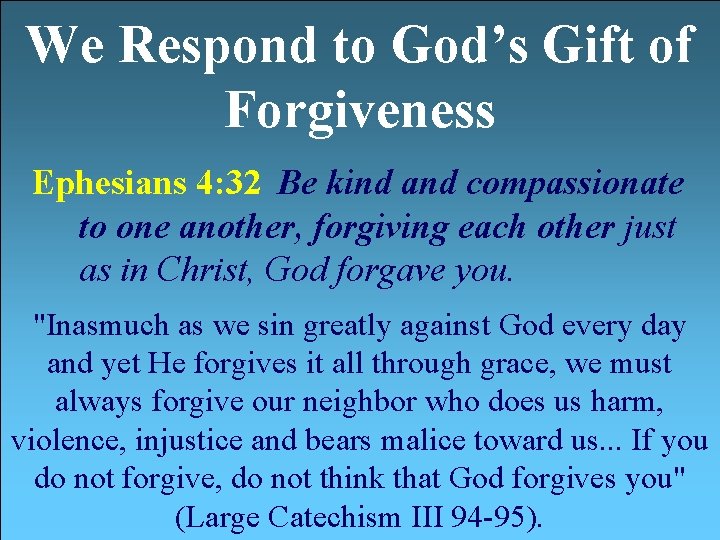 We Respond to God’s Gift of Forgiveness Ephesians 4: 32 Be kind and compassionate