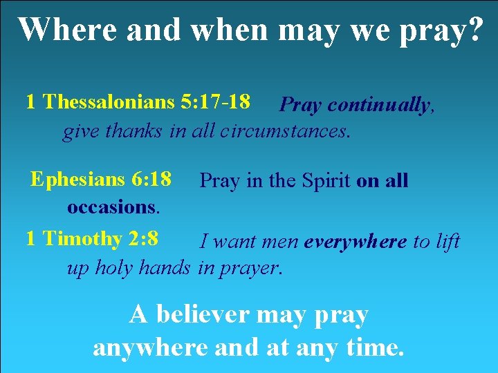 Where and when may we pray? 1 Thessalonians 5: 17 -18 Pray continually, give