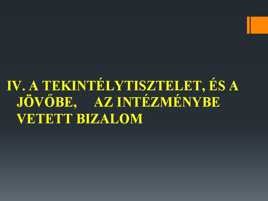 IV. A TEKINTÉLYTISZTELET, ÉS A JÖVŐBE, AZ INTÉZMÉNYBE VETETT BIZALOM 