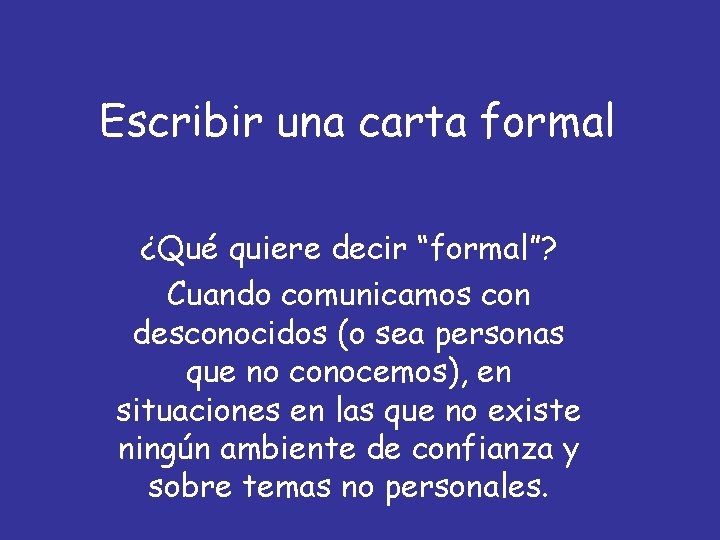 Escribir una carta formal ¿Qué quiere decir “formal”? Cuando comunicamos con desconocidos (o sea