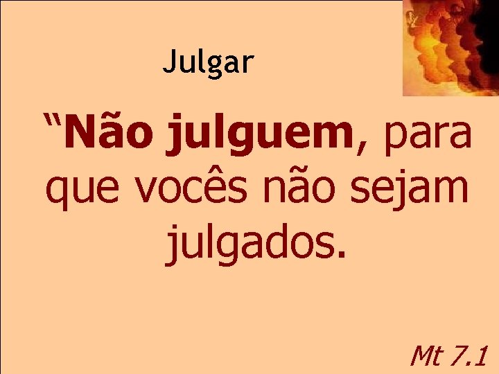 Julgar “Não julguem, para que vocês não sejam julgados. Mt 7. 1 