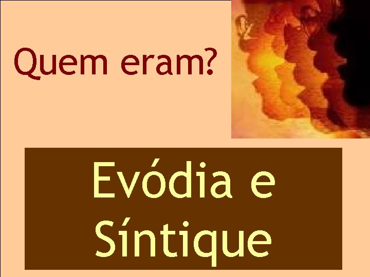 Quem eram? Evódia e Síntique 