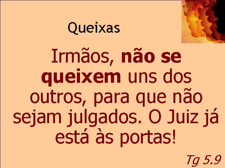 Queixas Irmãos, não se queixem uns dos outros, para que não sejam julgados. O